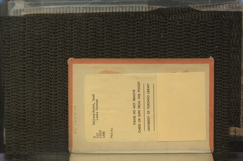 Q 143 P2V37 1886 P&AScL Vallery-Radot, Rene Louis Pasteur PLEASE DO NOT REMOVE CARDS OR SLIPS FROM THIS POCKET UNIVERSITY OF TORONTO LIBRARY