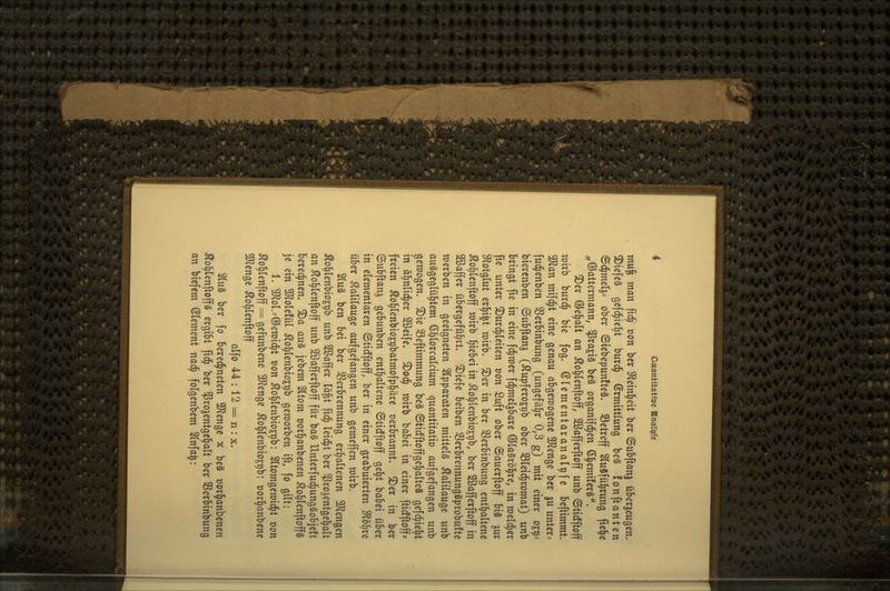 mu§ man fid^ oon bcr SReinl^ett ber 6ubftönj überzeugen, 3!)iefe§ gefd^iel^t burd^ ©rmttllung be§ fonftanten ©d^melj' ober ©iebepunfteS. S3etreff SluSfü^rung fie^e ^,©attermann, ^rajis be§ organtfci^en ß^emüerS. ^er ©e^art an ^o^lenftoff, 2öafferftoff unb ©ticfftoff wirb burd^ bie fog. (Slementaranal^fe beflimmt. Tlan mifd^t eine genau abgewogene 5Renge ber ^u untere fud^enben SSerbinbung (ungefäl^r 0,3 g) mit einer 0^9- bierenben ©ubftanj (^upferoEt)b ober SBleid^romat) unb bringt fie in eine fd^roer fc^meljbare ©laSröl^re, in raeld^er fie unter 3)urd^(eiten oon Suft ober ©auerftoff big ^ur SRotglut erl^i^t wirb. 5Der in ber 33erbinbung enthaltene Äol^lenftoff wirb F;iebei in ^o^lenbiojpb, ber Söafferftoff in SBaffer übergeführt. $Diefe belben 33erbrennunggprobu!te werben in geeigneten Stppardten mittels Kalilauge unb ausgeglühtem 6l)lorcalcium quantitatio aufgefangen unb gewogen, ^ie 33eftimmung beS ©tidfftoffgel^alteS gefd^iel^t in ä^nlid^er SSeife, ^od^ wirb babei in einer ftidfftoff« freien Äo^lenbioEpbatmofp^äre »erbrannt. 2)er in ber ©ubftanj gebunben enthaltene ©tidfftoff gel^t babei über in elementaren ©tidfftoff, ber in einer grabuierten S^lö^re über Kalilauge aufgefangen unb gemeffen wirb. 2lu§ ben bei ber Verbrennung erhaltenen 3Jiengen Äol^lenbioj^b unb 2ßaffer lä^t fid^ leidet ber ^rojentgel^alt an Jlol^lenftoff unb SBafferftoff für ba§ Unterfud^ung§obje!t berechnen, ^a au§ iebem Sltom oorl^anbenen io^lenftoff« je ein 3Jiole!ül ^o^lenbioj^b geworben ift, fo gilt: 1. 5Jiol.=®ewid^t t)on ^ol^lenbiojpb: Sltomgewid^t oon Äol^lenftoff == gefunbene 3Jienge ^ol^lenbio^tib: üorl^anbene ÜJlenge Äo^lenftoff alfo 44: 12 = n : x. 2lu3 ber fo bered^neten 9)lenge x beS oorl^anbenen Äol^lenftoffg ergibt ftd^ ber ^ro^entgel^alt ber SSerbinbung an biefem Clement nad^ folgenbem Slnfa^: