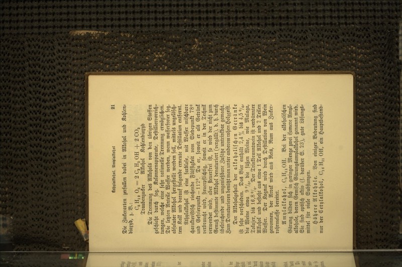 ^ie 3^erarlen jerfaKen babci in 2l(fo^o( unb ^ol^len* biojpb, j. 33.: CeH,2 0e = 2C2H5 0H + 2C02 Xraubengucfer Sllfol^ol ^ol^lcnbioj^b 2)ie Trennung bc§ Sllfol^olä von ben übriöen Stoffen gefd^ie^t burc^ fog. Monnenapporate, ^cfttEietüotrid^* langen, roeld^c eine fe§r rationelle Trennung ermöglid^en. ®ie legten 3lnteile 2öaffer werben, voem roafferfreier fog. abfoluter Sllfol^ol l^ergeftellt werben foll, mittels ungelöfd^* tem ^al! unb barauf folgenbe erneute ^eftiUation entfernt. $lt]^t)lal!o§oI ift eine farblofe, mit Sßaffer mifd^bare d^arafteriftifd^ rie^enbe glüffigfeit üom ©iebepunft 78^ unb ®efrierpun!t-112^ 3)a er, fomeit er aU ©eträn! uerbraud^t toirb, fteuerpflid^tig, foroeit er in ber ^ed^ni! cerroenbet roirb, aber fteuerfrei ift, fo mirb ber nid^t jum ©enug beftimmte 3tl!o^ol benaturiert (oergättt), b. 1^. burd^ übelried^enbe unb ungenie^are 3wfä$e untrinfbar gemad^t. 3um denaturieren benü^t man unter anberem rollen §oIjgeift. ®er Sllfo^olgel^alt ber aüol^olifd^en ©etränfe ift fe^r oerfc^ieben. ^aS 33ier enthält 2,4 7, bis 4,5 y^, bie SBeine etroa 9 7o/ bie fü^en SBeine, roic 3JJaIaga, ^olajer, bis 16,8 7o- ^er SCrinfbranntmein ift ücrbünnter mh\)ol unb befiehlt auS ttroa 1 %e\l Sllfo^ol unb 2 Steilen 2ißaffer. ©er ^ogna! roirb burd^ ^DeftiKation t)on 2öcin gewonnen, ber 2lrra! mirb auS SReiS, SRum auS Swdfer- ro^rmelaffe bereitet. Srmtjlalfo^ol, C5H11OH. SBei ber allo^olifc^en ©ärung bilbcn fid^ in geringer 3J?enge ^raei ifomere Slm^I? alU\)oU, beren ©emifd^ ©ärungSam^lalfol^ol genannt wirb, ©ic finb optifc^ aftio (f, barüber ©, 23), gute SöfungS- mittel für oiele ©ubftan^en. §ö^ere Sllfo^ole. 33on einiger Sebeutung finb nur ber 6ett)(al!o^oI, CieHgiOH, ein §auptbeftanb^