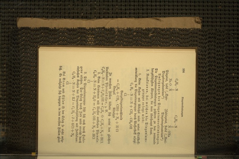 CeHs . N CeHs . N II II Na 0 . N N . ONa ^iajotat, labil („<Sr)n* Sfobia^otat, ftabil („Sintis ^iajoben^olnatrium) ^ia^obenjolnatrium) Umfe^ungen ber ©ia^oniumüerbinbungen. ®te ^ia^oniumrerbinbungen gehören ju ben oernjanbs lungSfäl^igften Körpern, bie man überhaupt fennt» I. S^caftionen, bei toeld^en bie 2)ia5oniums gruppe erfe^t roirb: 1» S3etm S^od)m mit Sllfo^ol roirb unter ©tidtftoff* entroidflung bie ^iajoniumgruppe burc^ 2Öafferftoff er[e§t: Cß Hg . N = N + CH3 . CH, OH I Cl SSenjolbia^oniumc^Iorib = CßHe + CH3 . CHO + N2 + H Cl ^en^ol Slltie^^b 3n wandten %'düsn bilbete fic^ unter ben gleichen Hwftönben ^^enolät^er, 3. 33. CeH5-N^N+C2H50H = C6H5-O.C,H5+N2-|-HCl. 2» Seim ©rmärmen mit Söaffer entfte^en $t)enole: C,H5.N = N + H20 = Cß H5 OH + N2 + HCl Cl 3. ^ie ©iajomumgruppe lägt fid^ aud^ burd^ §alo^ genc erfeften. 2)er @r[a^ burd^ 3ob mirb erreicht burc^ cinfad^eS Äod^en ber ^Diqoniumfaljlöfung mit ^obfalium: CßHö-N^N + KJ-CßHö . J + KCl + N, I Cl S9et S3rom unb ß§lor ift ber @rfa^ fo nic^t mög« lidj. dx üoH^ie^t fid^ bagegen in ben meiften gäUen glatt