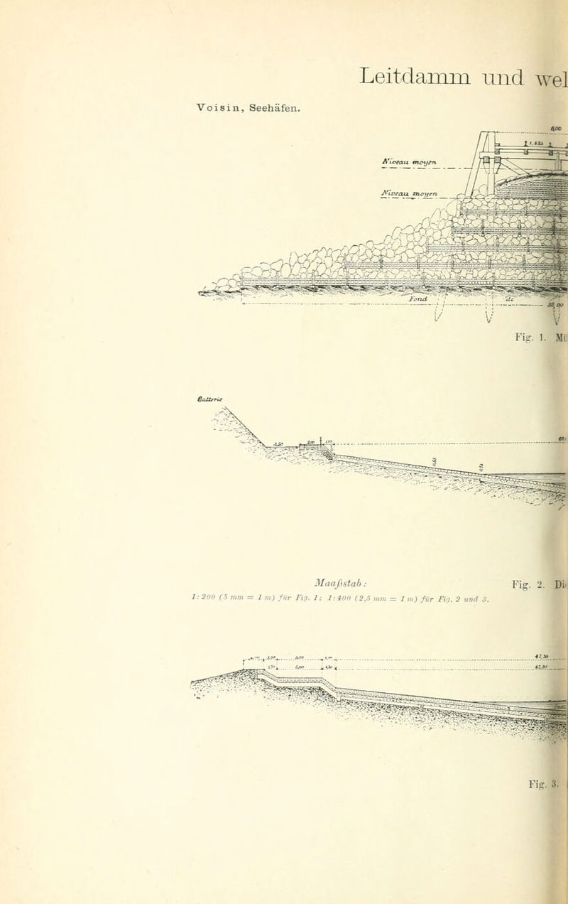 Voisin, Seehäfen. LeitdaiTLin und wel ityeau tncyen rfeSf^* Tis:. 1. Mi -^-Ä- Maaßstab .- 1:200 (i mm = 1 m) für Fig. 1; l:too (2,S mm = 1 m) für Fig. 2 und 3. Fig. 2. Di.| '■?f^'^^^^ Fi.^. 3.