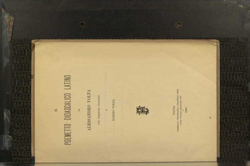 POEiETTO DIDASCIiUCO LftllNO DI ALESSANDRO VOLTA CON VERSIONE ITALIANA DI ZANINO VOLTA PAVIA PREMIATA TIPOGRAFIA FRATELLI FUSI Corso Vittorio Eraanuele, 106. 1899