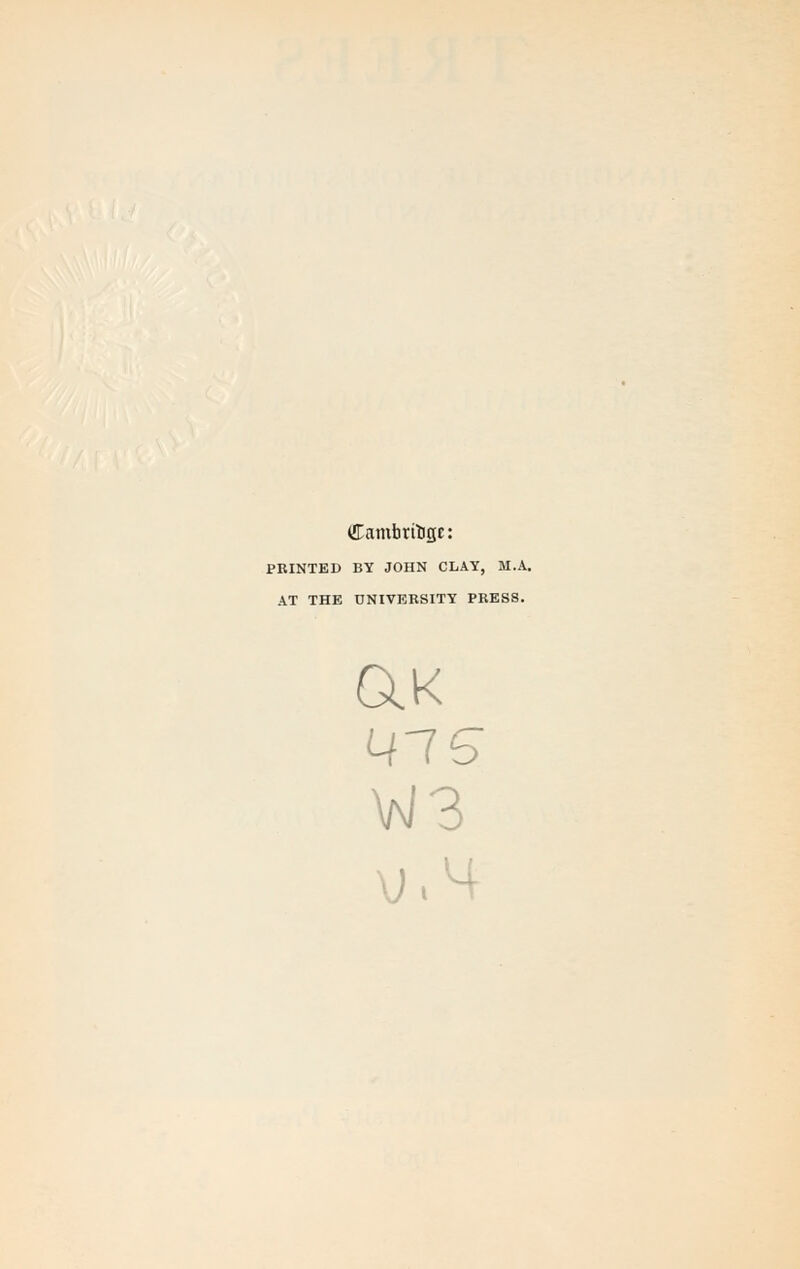 Cambridge: PRINTED BY JOHN CLAY, M.A. AT THE UNIVERSITY PRES8. Q.K