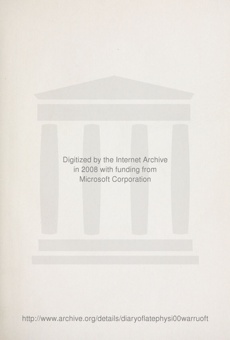 Digitized by the Internet Archive in 2008 with funding from IVIicrosoft Corporation http://www.archive.org/details/diaryoflatephysiOOwarruoft