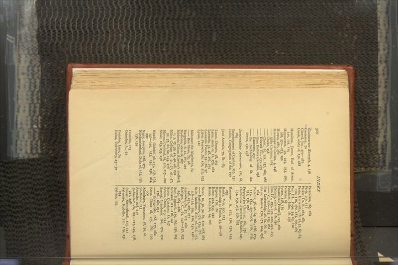 Genituramm Exempla, 4, 136 -Geometry, 70 Glanvil, Jos., 279—281 Greek, study of, 232, 288 Hamilton, James, Earl of Arran, 120, 121, 124 Hippocrates, 59, 223, 255, 260, 268, 270—273, 296 Horace, 287, 289 Horoscope of Cardan, 5, 248 Aldo Cardano, 165 Cheke, 258 Christ, 55, 221, 257, 285, 286 Edward VI., 133, 259 —— Gian Battista Cardano, 258 Ranconet, 259 the Archbishop of St. An- drews, 130, 258 Immortalitate Animorum^ De, 6l, 284 Imprisonment of Cardan, 219, 231 Index, Congregation of the, 197 Juan Antonio, 79, 81—83 Lanza, Donato, 58, 257 Latin, study of, 12, 279, 282 Lawsuits, 31, 48, 267, 275 Leonardo Pisano, 74—76, 97 Libris Propriis, De, 160, 213, 235 Lyons, 121 Mahomet the Algebraist, 74 Ben Musa, 75, 98 Margarita, 6, 21, 163, 249 Medicine, state of, 267 Micheria Chiara (Cardan's mother), i, 3, 27, 39, 41,42, 46, 292 Milan, College of, 31, 3s!, 41, 47. 52, 57, 61, 62, 145, 276 Moroni, Cardinal, 65, 210, 217—22O Music, 163, 235, 256 Naude, Gabriel, 96, 155, 156, 165, 246—249, .253, 254, 256, 264, 290 Niger, Josephus, 228, 279 Northumberland, Duke of, 133, 136, 138, 139 Orontius, 123 Osiander, A,, 72 Paciolus, Luca, 74 Padua, University, 23—30 Paracelsus, 163, 269 Paris, 119, 121 Parker, Dr. S., 282, 283 Pavia, University, 18, 22, 53, 63, 65, 100, 116, 170, 183, 195, 269 Paul III., Pope, 54, 65, 100 Peckham, John, 16, 236 Petreius, 65 Petrus, 158, 159 Pharnelius [Fernel], 123, 260 Phthisis, cure of, 118, 256 Pius IV., 193, 197, 220, 221, 233 V., 220—223, 225, 282 Plat Lectureship, 46, 64, 66, 70 Porro, Branda, 170, 171, 204, 256, 264 Portents, 38, 40, 64, 161, 166, 173, 175, 184, 205—207, 216, 219, 231, 238, 278 Precepts for Children, 164, 276 Ptolemaide Astrorumjudiciis, 147, 154, 159, 235, 256, 285 Ranconet, A., 123, 130, 132, 145, 259 Ranke, Von, 220, 223 Rectorship at Padua, 23, 26—28 Rigone, 176, 182 Rome, 224, 233, 242 Rosso, Galeazzo, 14, 106 Sacco, 10, 30, 32, 67, no, 258, 267 Bartolomeo, 172, 174, 176 Saint Andrews, Abp. of, 112, 113, 118—122, 124, 126, 131, 146— 148, 257, 265, 257 Sapientia, De, 57, 117, 260 Scaliger, J. C., 6l, 148—157, 237; 254, 284—286 Scot, Reginald, 159, 163, 256, 265 Scotland, in—116, 141 Scoto, Ottaviano, 51, 147 Scotus, Duns, 113—141 Seroni, Brandonia, 168, 170, 172, 176—180, 231 Evangelists, 168, 177, 182 Sessa, Duca di, 175, 182, 199, 200 Sfondrato, Francesco, 58, 59, 6l Shetlands, 113 Socrates, 228, 230 Stibtilitate, De, 104—117, 149, 158, 221, 228 Suisset (Swineshead), 113, 141 Sylvestro, Rodolfo, 211, 219, 231 234 Sylvius, 123
