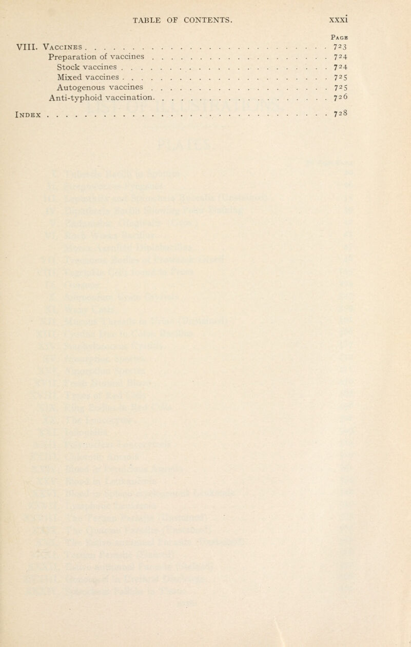 Pagb VIII. Vaccines 723 Preparation of vaccines 724 Stock vaccines 724 Mixed vaccines 725 Autogenous vaccines 725 Anti-typhoid vaccination. 726 Index 728