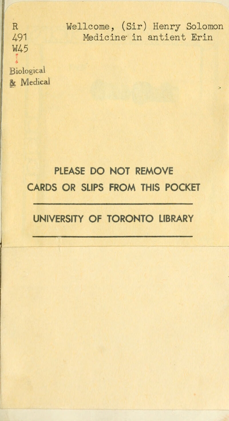 R Wsllcome, (Sir) Henry Solomon 4-91 Medicine- in antient Erin Biological 8t Medical PLEASE DO NOT REMOVE CARDS OR SLIPS FROM THIS POCKET UNIVERSITY OF TORONTO LIBRARY