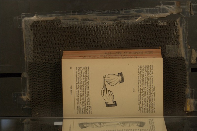 more than a scruple, and it is especially necessary when any considerable number is ordered to be dispensed in a box or envelope. Care is requisite in passing the spatula over bulky powders to keep the blade perfectly flat or horizontal, as otherwise its edge will readily tear through the paper. Very large powders, containing substances like Kochelle salt, soda, &c., can be uniformly flattened by striking them gently several times with the handle of the knife before passing the blade over them. Fig. 9. Pharmacists, however, nearly universally fold a powder in this way :—The dispenser places the paper before him on the counter or table with the powder in its centre, and brings the border of the paper furthest from him within half an inch of the border next him ; secures it in this position with his index fingers, whilst with his thumbs he turns the half inch of margin of the paper next him in a flap over it. This is again folded over on itself, which completes the folding (Fig. 10), the ends being turned down as in the first instance by the fingers over a knife or on a powder folder.