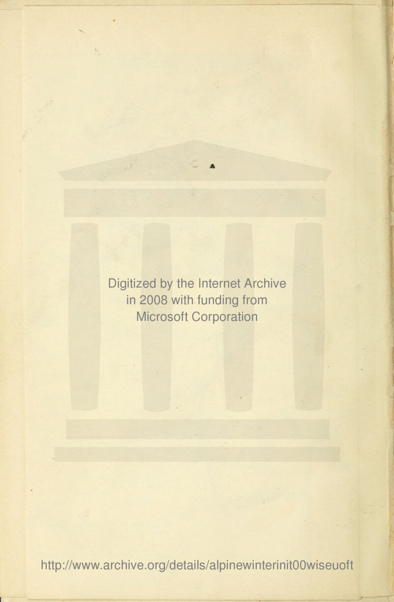 Digitized by the Internet Archive in 2008 with funding from IVIicrosoft Corporation http://www.archive.org/details/alpinewinterinitOOwiseuoft