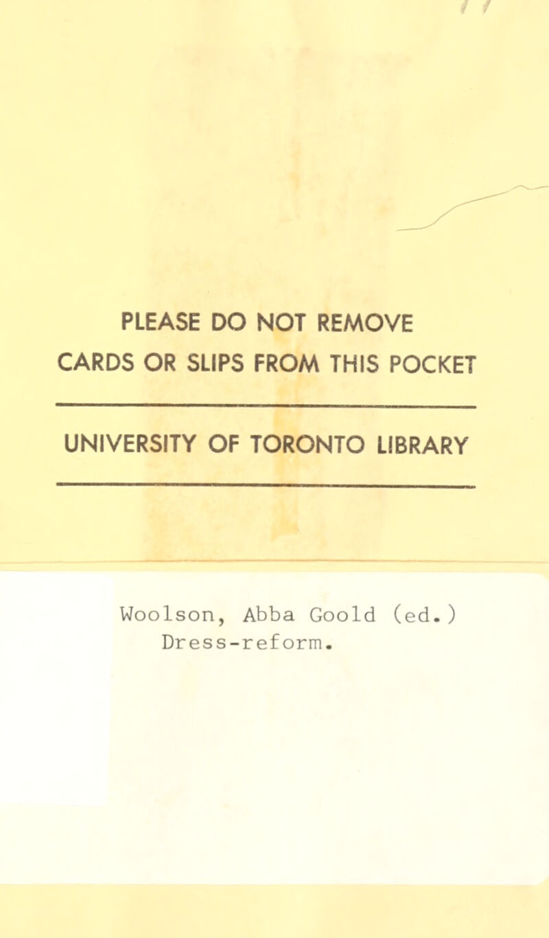 / 1 PLEASE DO NOT REMOVE CARDS OR SLIPS FROM THIS POCKET UNIVERSITY OF TORONTO LIBRARY Woolson, Abba Goold (ed. ) Dress-reform.