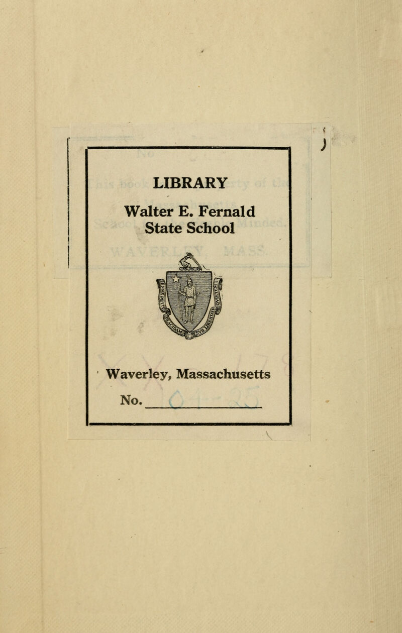 LIBRARY Walter E. Fernald State School Waverley, Massachusetts No.