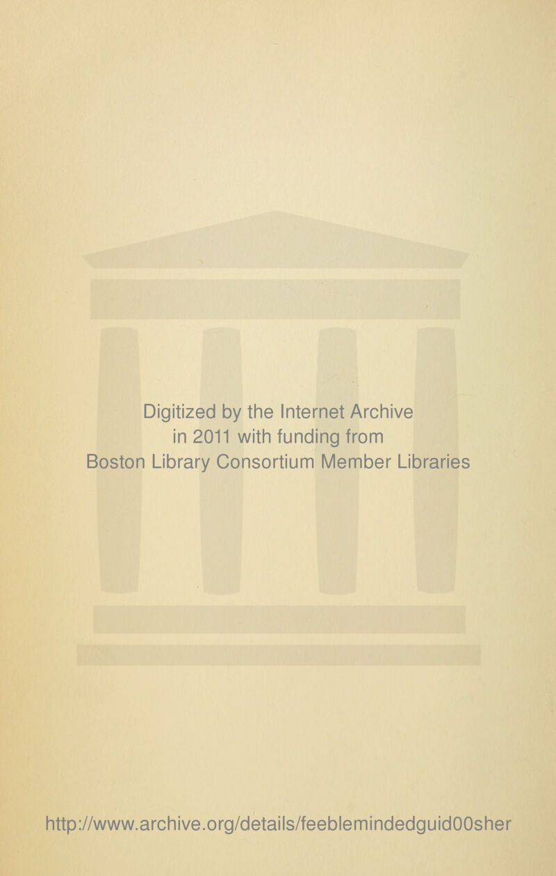 Digitized by the Internet Archive in 2011 with funding from Boston Library Consortium Member Libraries http://www.archive.org/details/feeblemindedguidOOsher