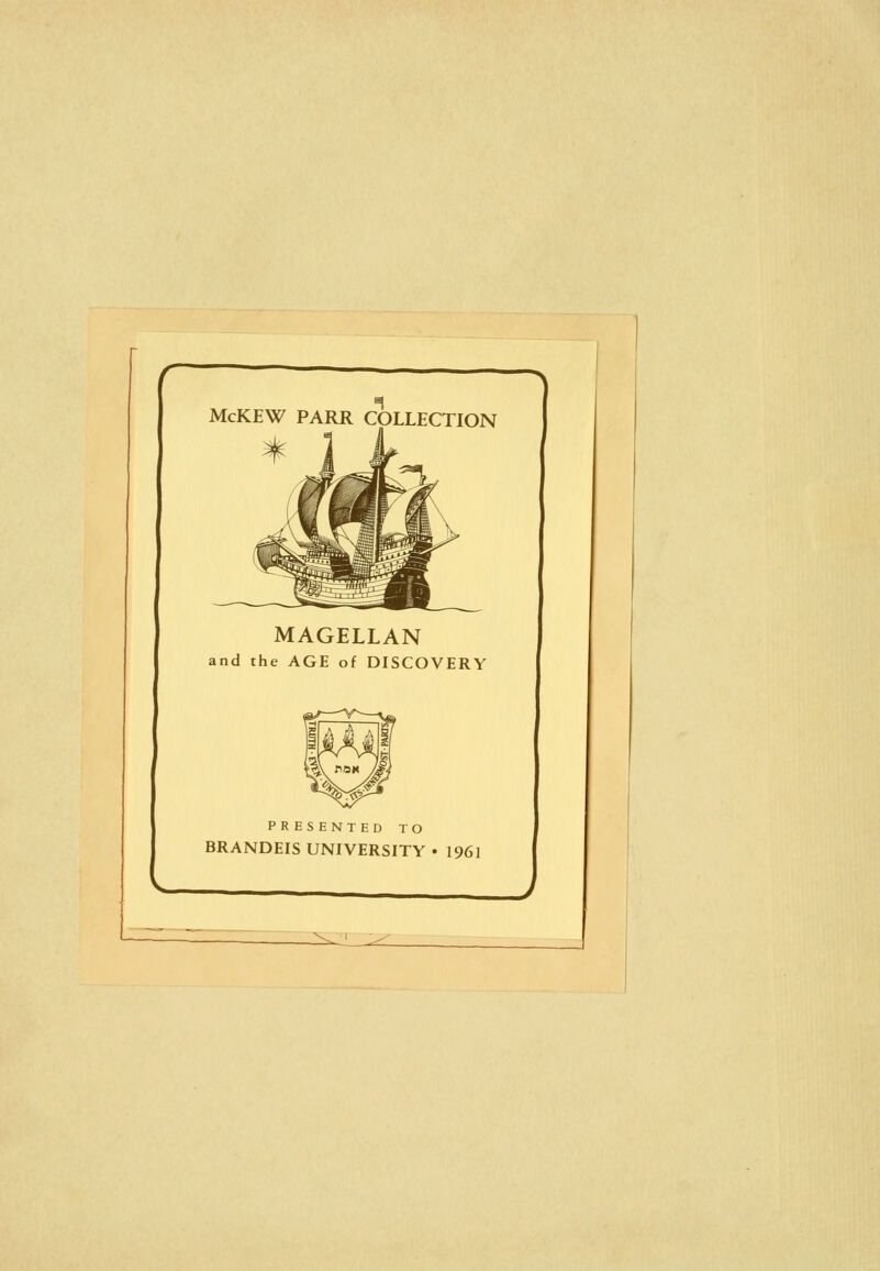 McKEW PARR COLLECTION MAGELLAN and the AGE of DISCOVERY ] PRESENTED TO BRANDEIS UNIVERSITY • 1961