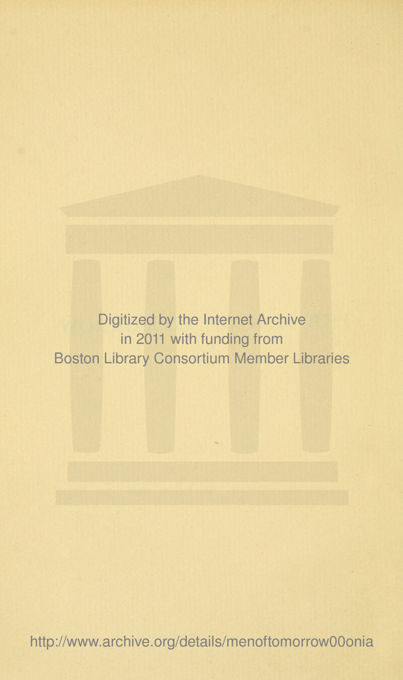 Digitized by the Internet Archive in 2011 with funding from Boston Library Consortium Member Libraries http://www.archive.org/details/menoftomorrowOOonia