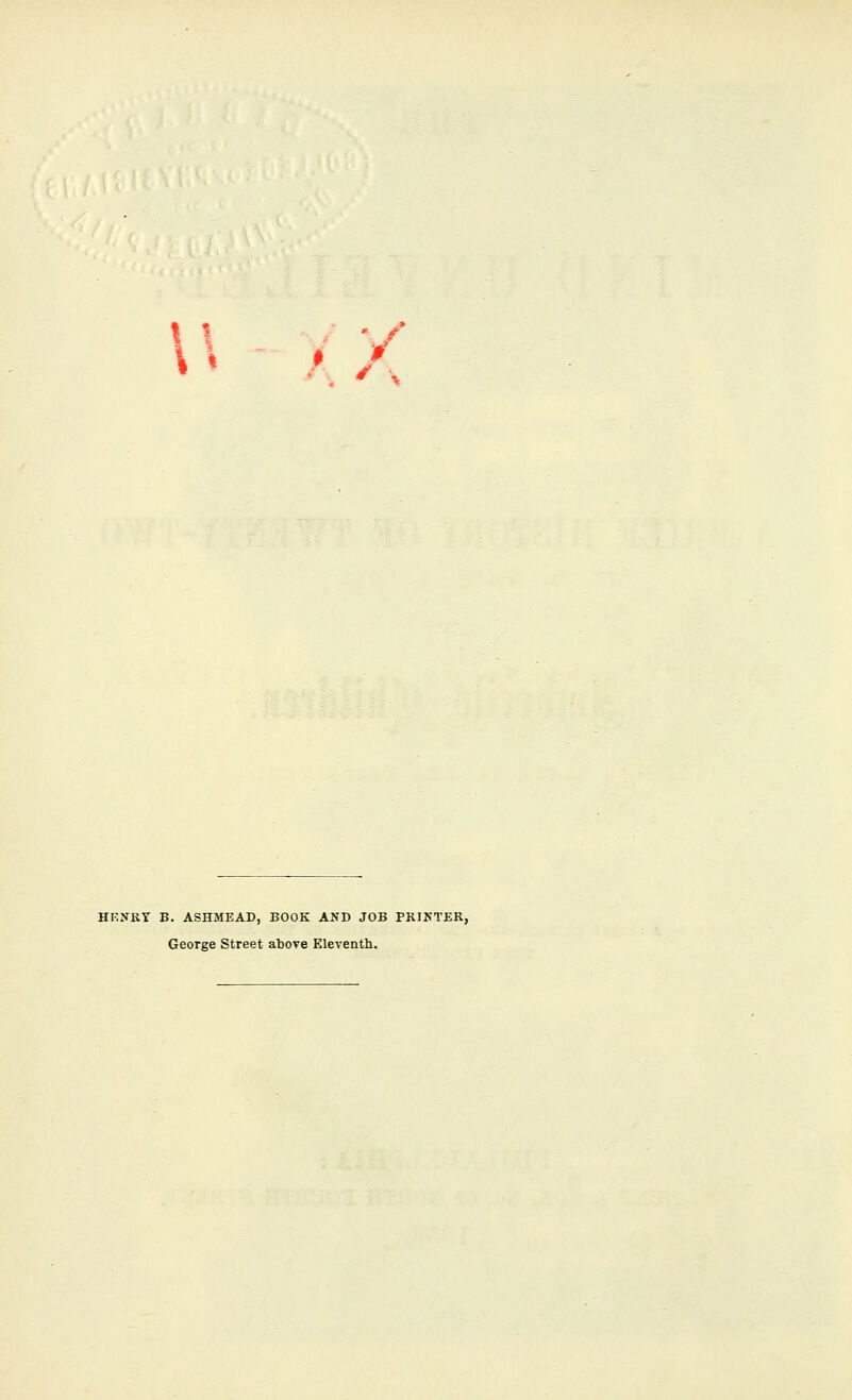 \ \ ft 5SRY B. ASHMEAD, BOOK AND JOB PRINT] George Street above Eleventh.