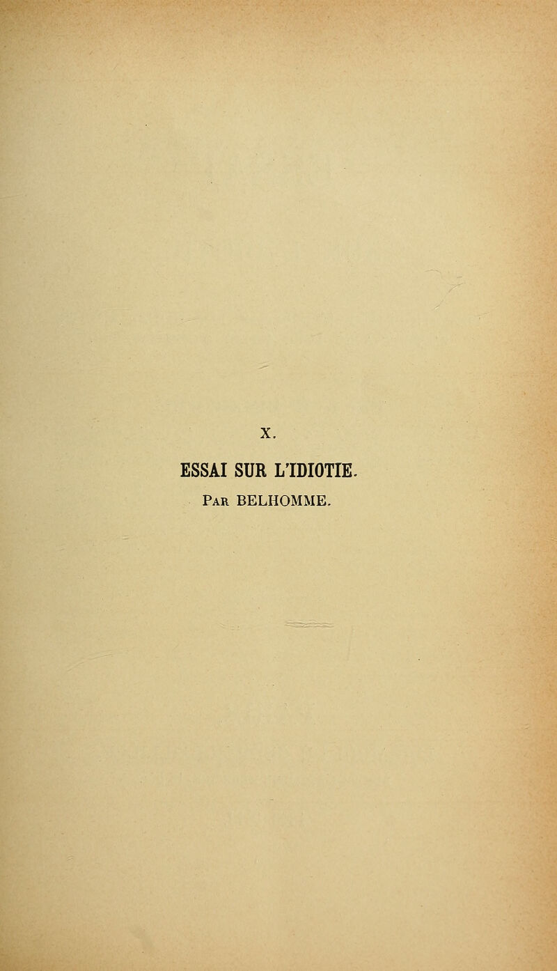 X. ESSAI SUR L'IDIOTIE. Par BELHOMME.