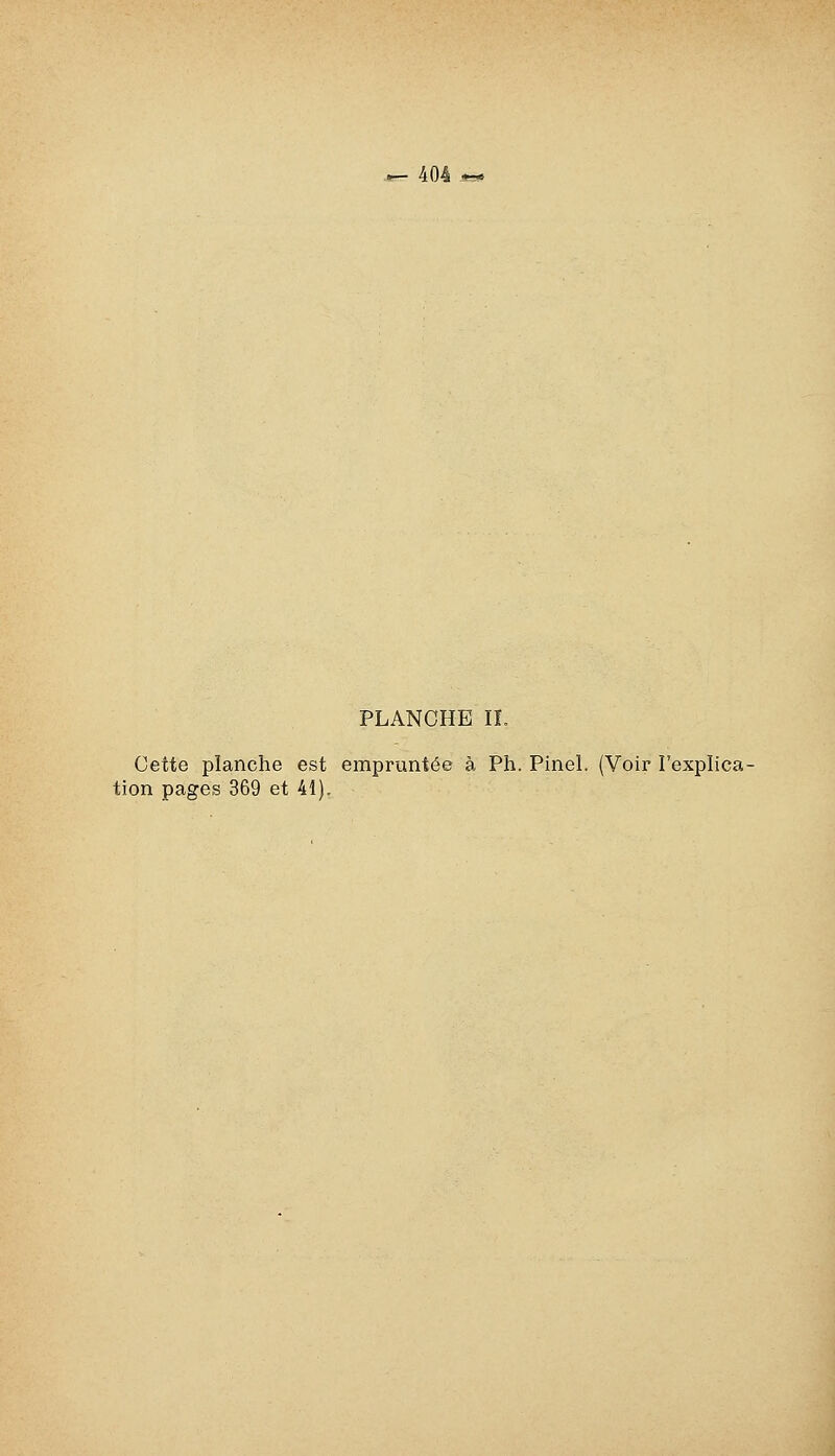 PLANCHE IL Cette planche est empruntée à Ph. PineL (Voir l'explica- tion pages 369 et 41).