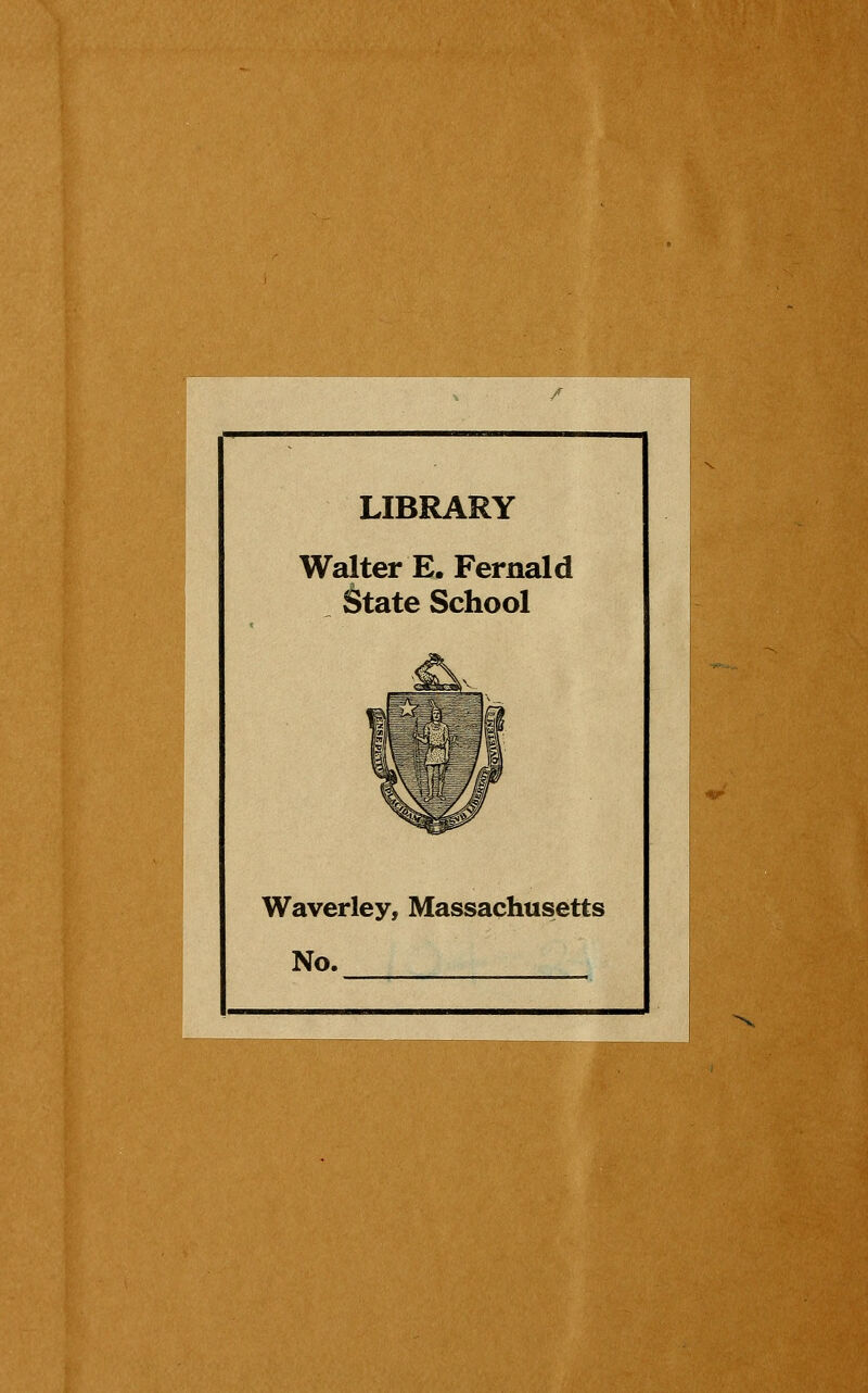 LIBRARY Walter E. Fernald ätate School w Waverley, Massachusetts No.