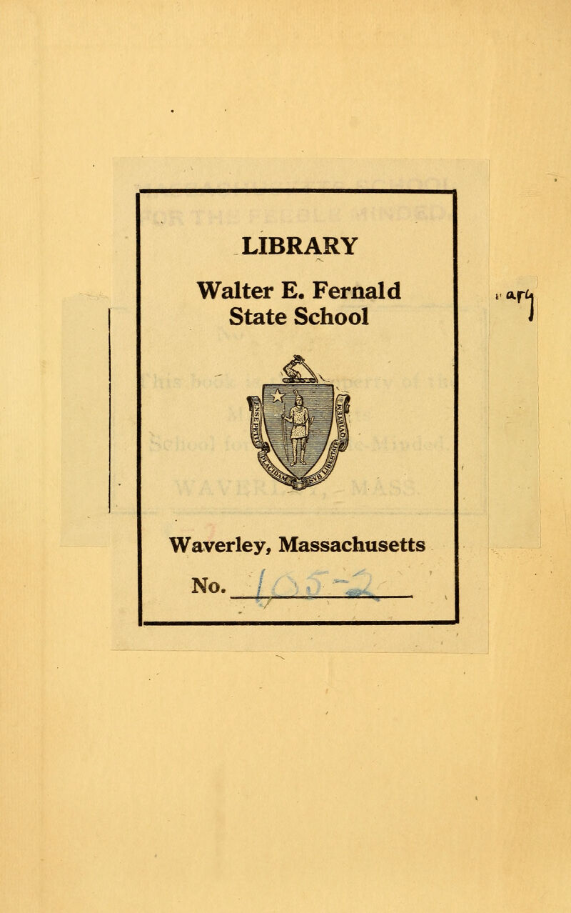 LIBRARY Walter E. Fernald State School •■r'j Waverley, Massachusetts No. 7A^^