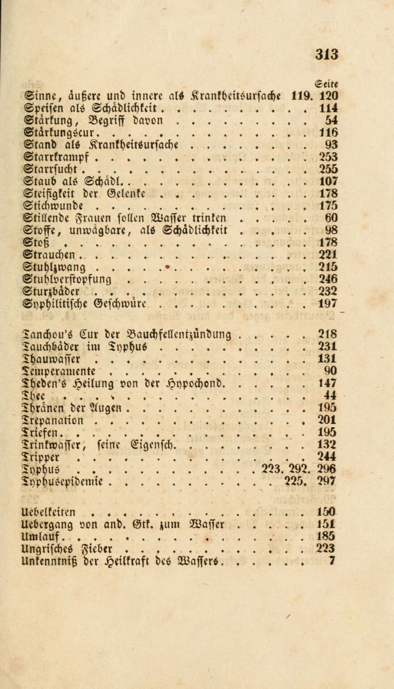 £eire (Sinne, dugerc unb innere al$ £ranfbcit*urfad)e 119. 120 (gpetfen old (§d)dbüd)fctt 114 ©tdrfung, begriff bavon 54 @tdrfung»cur 116 ©tanb ate $ranff)eit$urfacf)e 93 ©tarrframpf 253 @tarrfud)t 255 ©taub al* ©cfcdbl 107 (Steifheit ber ©clenfe 178 (Sttcfwunbe ♦ 175 ©titfenbe grauen fetten QCüaffer trinfen ♦ ♦ . . . 60 (Stoffe, unwägbare, aW <Sd)dMici)fett 98 «tog ■ 178 ©traueren — 221 @tul)ljtt>ang • , 215 ©tubfoerftopfuna, 246 <§tur*bdber 232 ©t)pfytlittfd)e ©efcfyroüre 197 lancbou'ä £ur ber 23aud)fettent$unbuna, 218 SaucWdbcr im St)pf)u$ 231 Stjauroajfer 131 Temperamente 90 Sljeben'S Teilung »on ber i?t)pod)cnb 147 £()ee . . . > 44 ordnen ber 2üta,en 195 Trepanation 201 Briefen 195 Srinfwafle*, f«tnc (£igenfd) 132 Tripper . 244 Si)P$ud 223. 292. 296 5t)p^u^epibemie 225, 297 Uebetfeiten 150 Uebergana, t»on anb. @tf. yam SOÖaffer ..... 151 Umtauf 185 UngrifcM Sieber 223 Unfcnntntjj ber Jpeüfraft bee 2Baffer$ 7