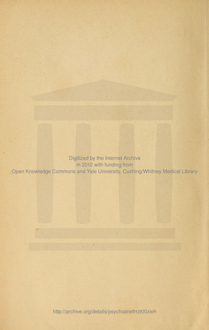 Digitized by the Internet Archive in 2012 with funding from Open Knowledge Commons and Yale University, Cushing/Whitney Medical Library http://archive.org/details/psychiatriefrrztOOzieh