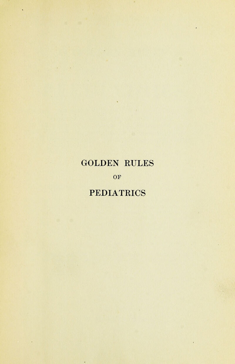 GOLDEN RULES OP PEDIATRICS