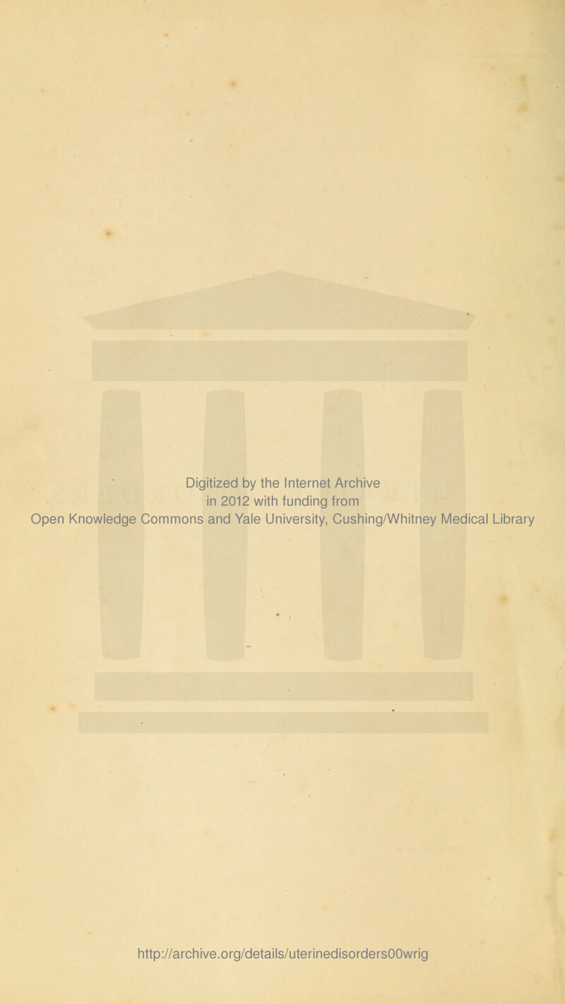 Digitized by the Internet Archive in 2012 with funding from Open Knowledge Commons and Yale University, Cushing/Whitney Medical Library http://archive.org/details/uterinedisordersOOwrig