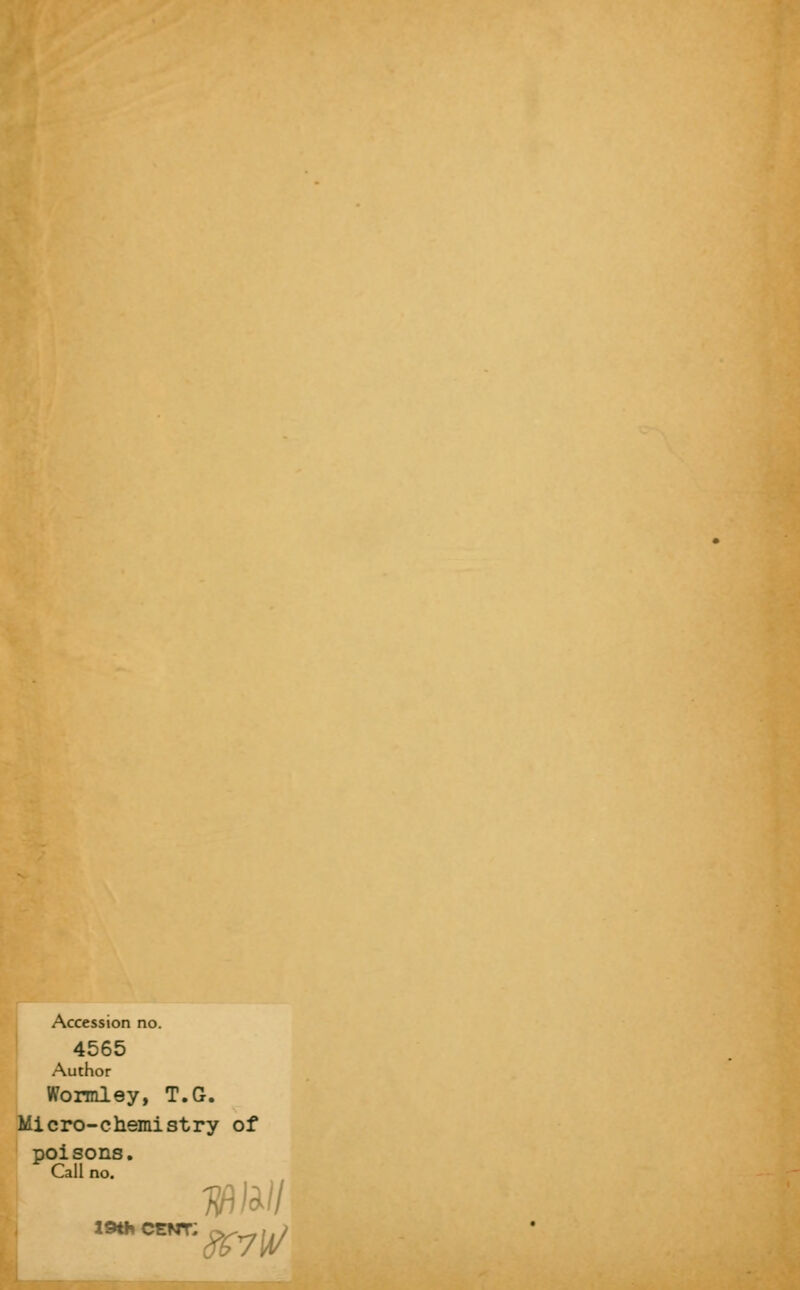 Accession no. 4565 Author Wormley, T.G. Micro-chemistry of poisons. Call no. 19th cent; &7lt/
