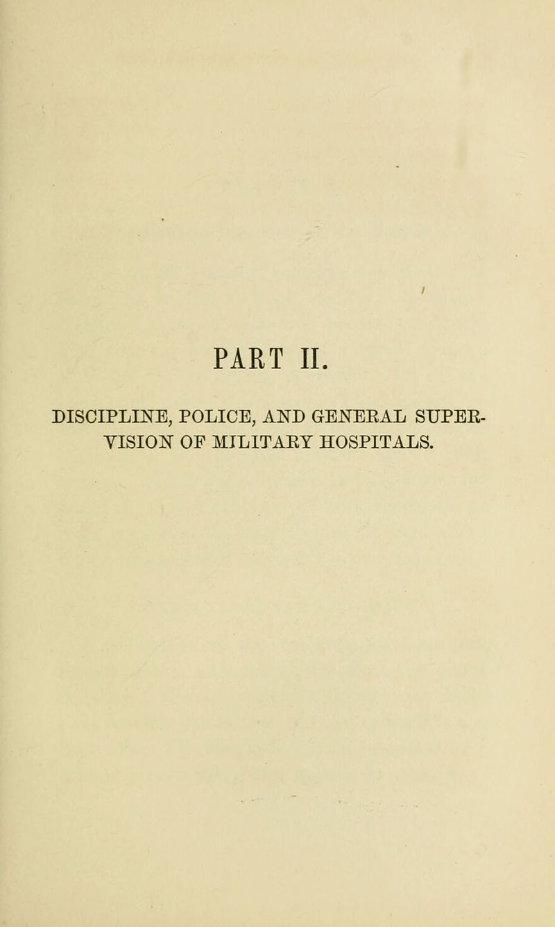 DISCIPLINE, POLICE, AND GENERAL SUPER- VISION OF MILITARY HOSPITALS.