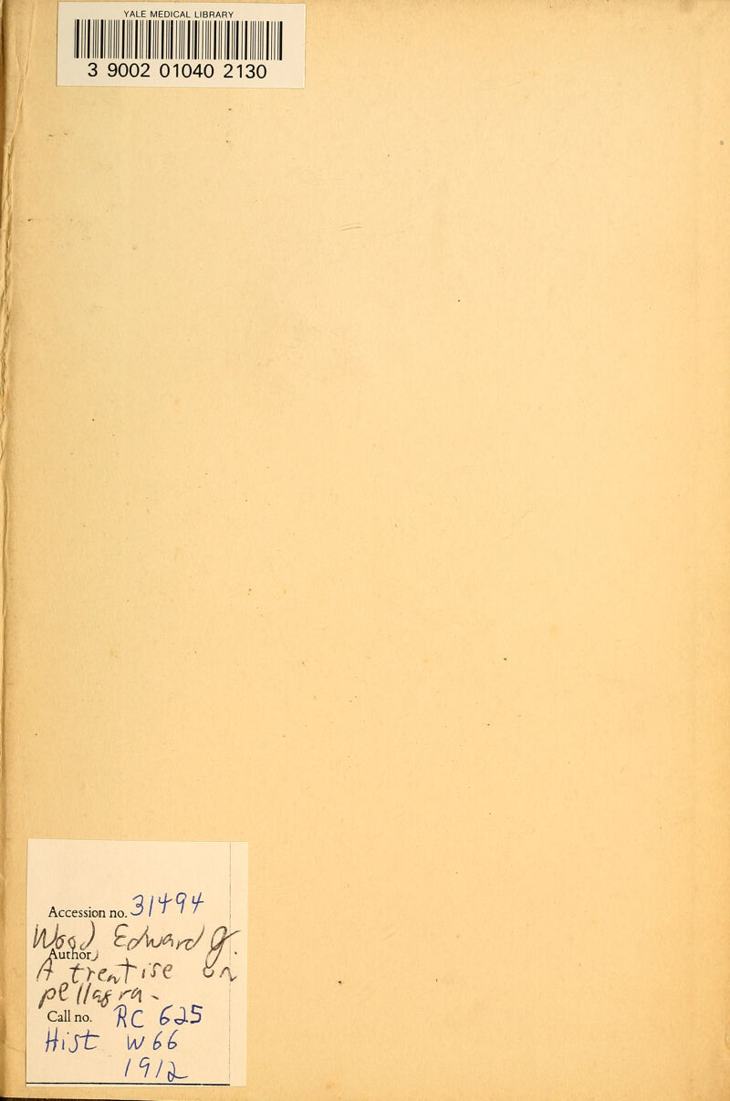 YALE MEDICAL LIBRARY 3 9002 01040 2130 Accession no. -3 / ' ' > Author J . pi (/eg rc\ . Call no. $£ £J5