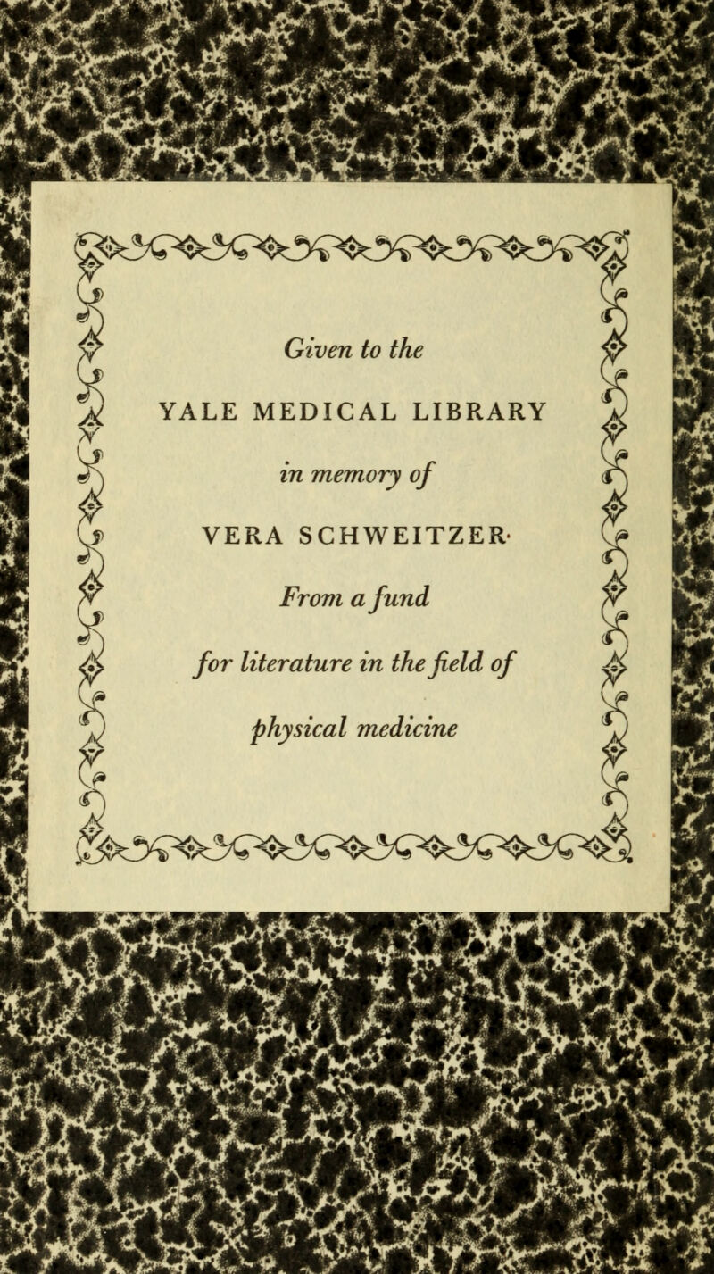 nsr* Given to the YALE MEDICAL LIBRARY in memory of VERA SCHWEITZER* From a fund for literature in the field of physical medicine \) &Sm»S KHfim ^r*^^F ^ IJif *^^F^^j^B\^^jvdhk?^9 #&f>AS|Mfc«1 w~^B '*^P*a !ul?d0^lr^iHK%3l^3