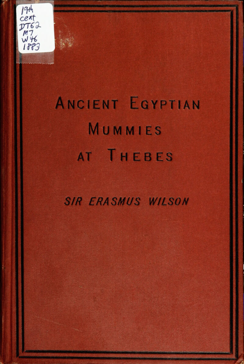 Ancient Egyptian Mummies at Thebes SfR ERASMUS WILSON mm IH nil iiM-iiM. mmm ■X„,.:.^.^,:.^-:y>.,»,,,.<.. .