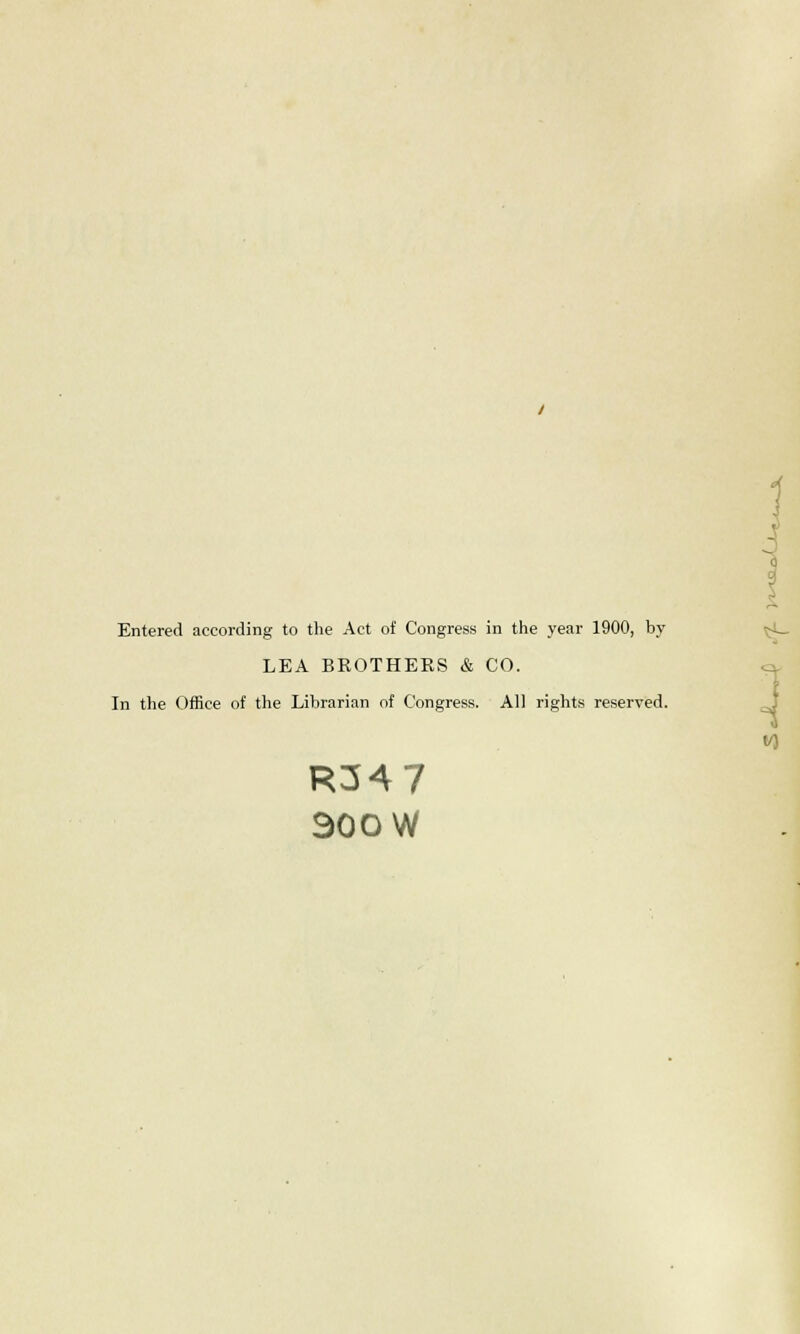 Entered according to the Act of Congress in the year 1900, by LEA BROTHERS & CO. In the Office of the Librarian of Congress. AD rights reserved. V) R34 7 30OW