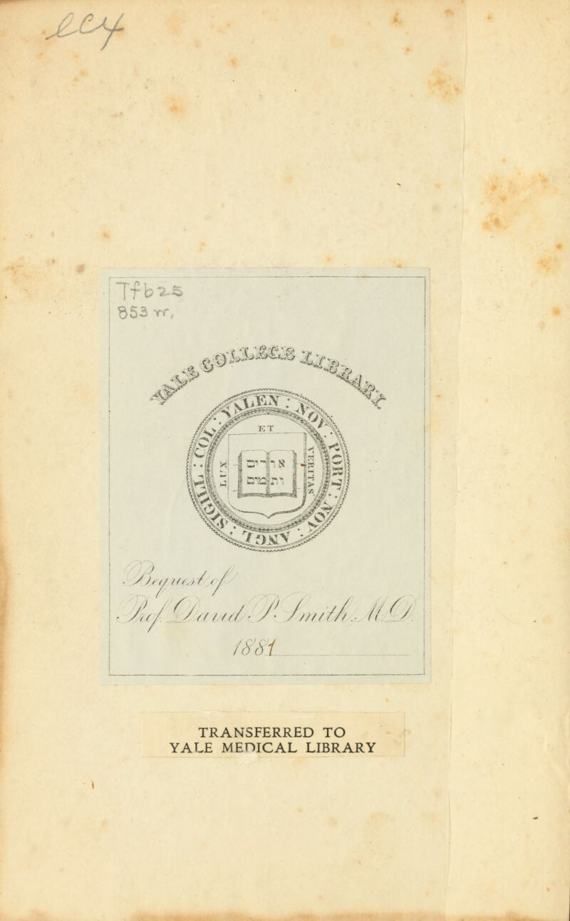 T 953 YT, m^mm :£-fe TRANSFERRED TO YALE MEDICAL LIBRARY