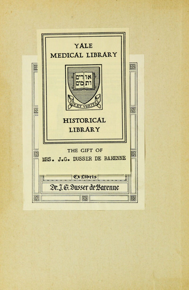 u YALE MEDICAL LIBRARY HISTORICAL LIBRARY THE GIFT OF MRS. J.G. DUSSER DE BARENNE C*£ibrisf 3r. J. Ousser öeBarenne