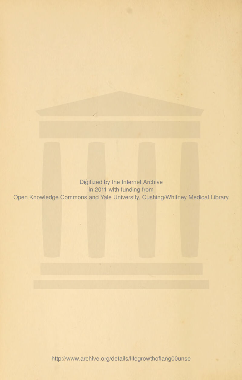 Digitized by the Internet Archive in 2011 with funding from Open Knowledge Commons and Yale University, Cushing/Whitney Medical Library http://www.archive.org/details/lifegrowthoflangOOunse