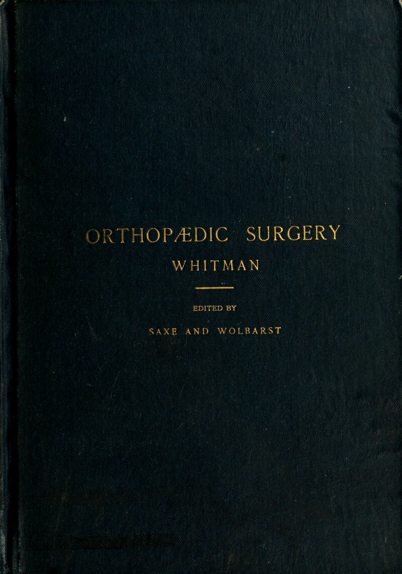 ORTHOPAEDIC SURGERY warn WHITMAN :■■■:'■■ EDITED BY SAXE AND WOLBARST IH1 SIR wm frail : ''■