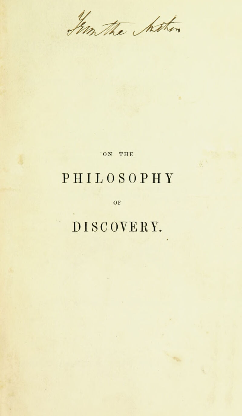 ^■H ON THE PHILOSOPHY DISCOVERY.