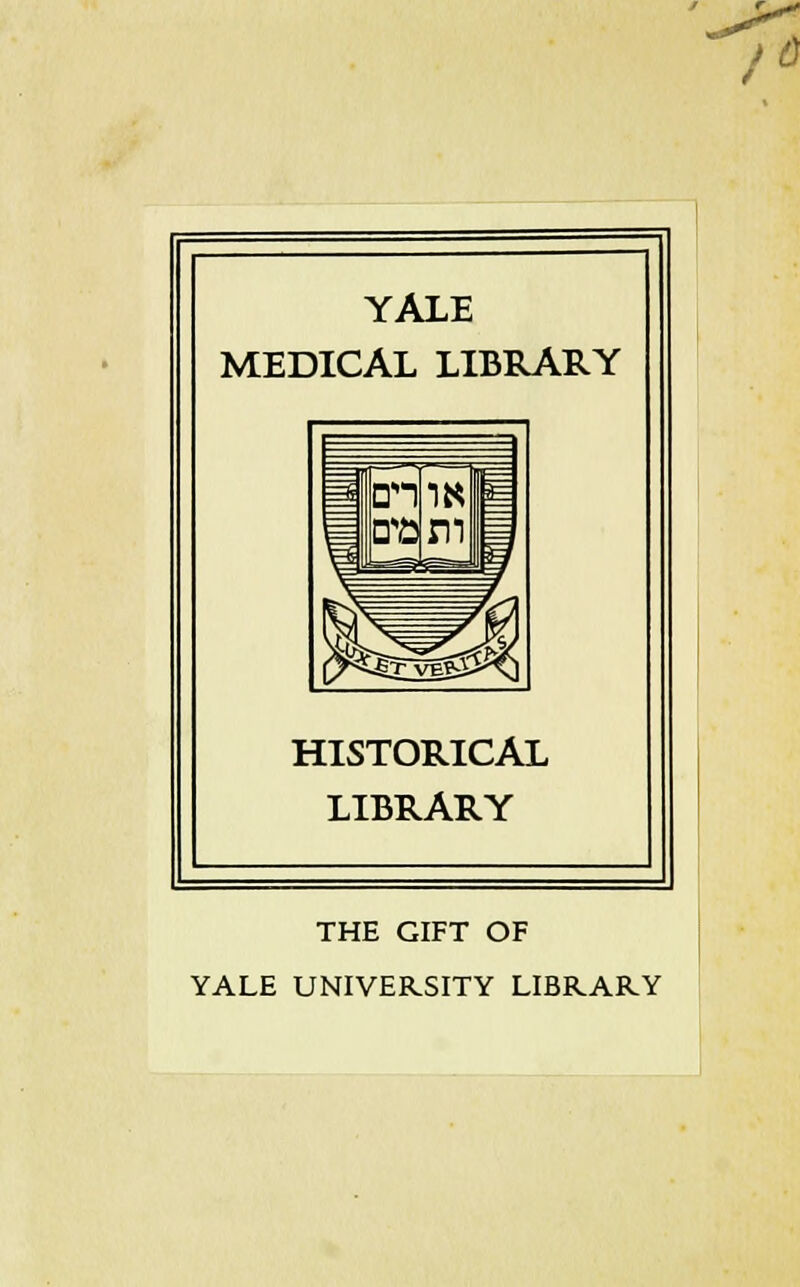 * '■^ / YALE MEDICAL LIBRARY HISTORICAL LIBRARY THE GIFT OF YALE UNIVEKSITY LIBRARY