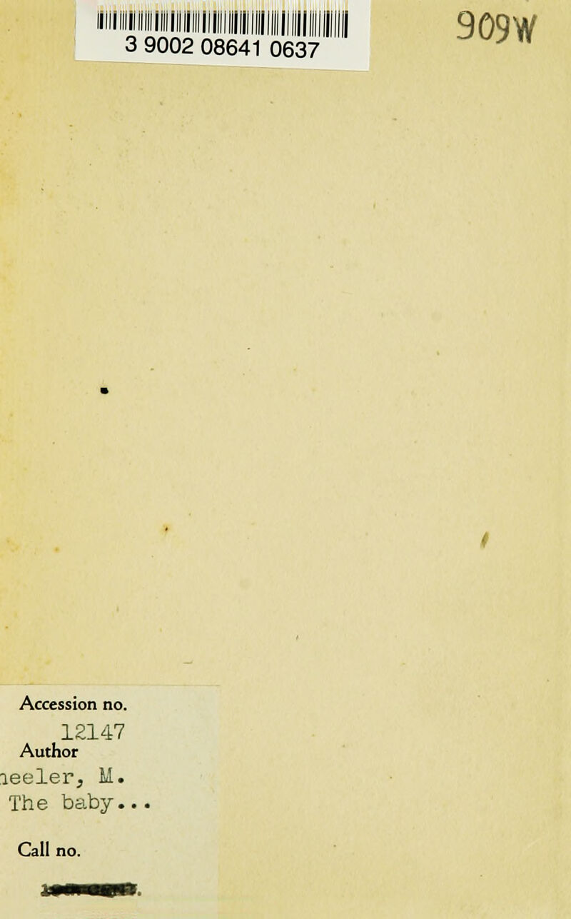 II iiiiiiiiiiiiiiiiiiiiiiiiiiiiiiiiili 909W 3 9002 08641 0637 ^ Accession no. 12147 Author leeler, M. The baby., Call no.