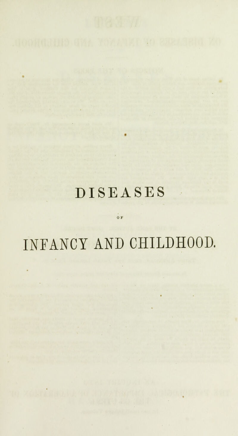 DISEASES INFANCY AND CHILDHOOD.