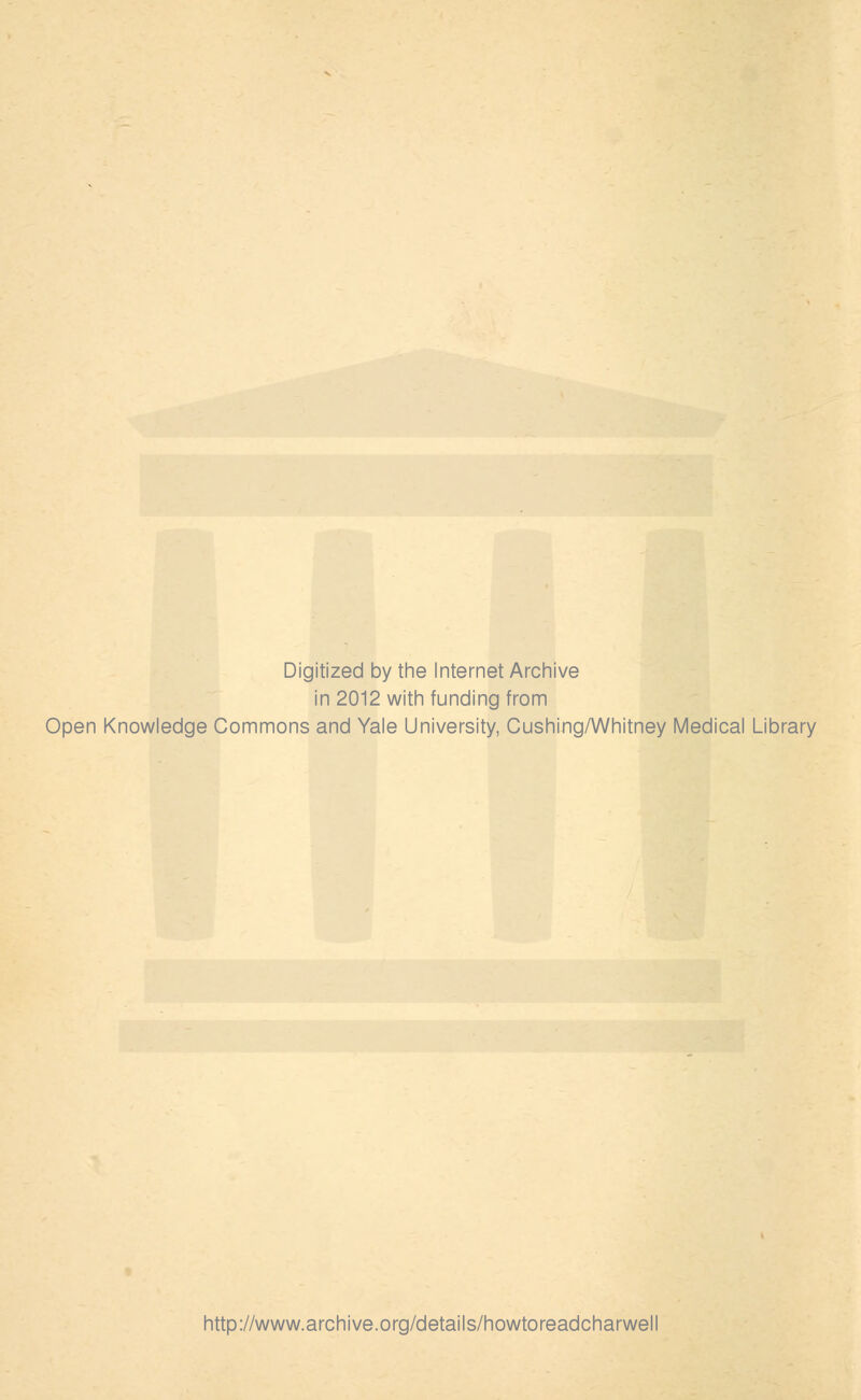 Digitized by the Internet Archive in 2012 with funding from Open Knowledge Commons and Yale University, Cushing/Whitney Medical Library http://www.archive.org/details/howtoreadcharwell