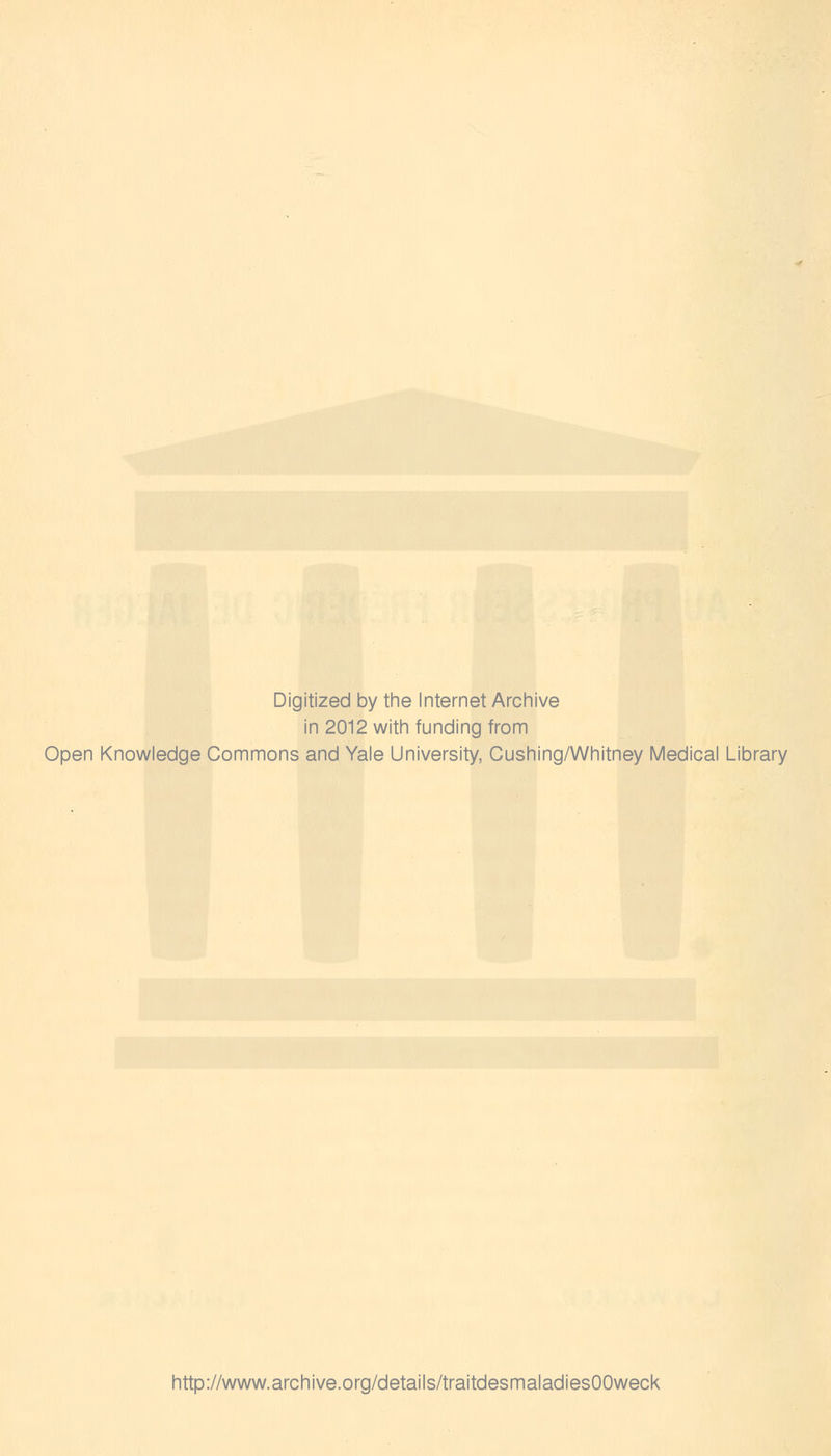 Digitized by the Internet Archive in 2012 with funding from Open Knowledge Commons and Yale University, Cushing/Whitney Médical Library http://www.archive.org/details/traitdesmaladiesOOweck
