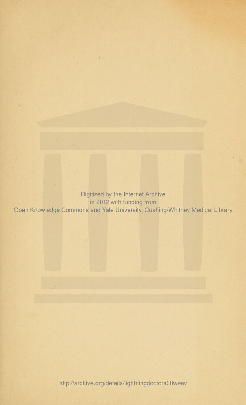 Digitized by the Internet Archive in 2012 with funding from Open Knowledge Commons and Yale University, Cushing/Whitney Medical Library http://archive.org/details/lightningdoctorsOOweav