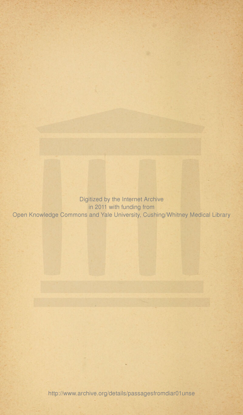 Digitized by the Internet Archive in 2011 with funding from Open Knowledge Commons and Yale University, Cushing/Whitney Medical Library http://www.archive.org/details/passagesfromdiar01unse