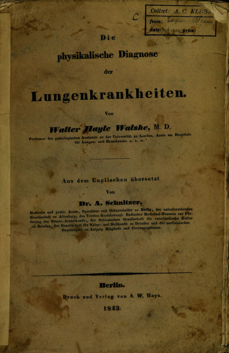 c Die Collect: A. C. KU:3c from: äaie: price: t ' , .,,_ physikalische Diagnose der Lungenkrankheiten. Von Profe»so Walter flayle Walshe, M. D. r der p.thologi.eh.n Anatomie an der Universität «. London, Ar.t* am B..pH.I. für Lungen- and Briutkrcuke u. ». w. Aus dem Englischen übersetzt Von »r. A. Scunitzer, ., - »k „„,1 »,.lrt «rite Operateur und Geburtshelfer zu Berlin, der uaturfor.cheuden Bofrath. und prakt. **> up* _ f Le ,. Badiscner MedUtaal-Beamter znr Für- Ge.ell.chaft «• Altenburg de. Ver ^'^^f^Uc^n für vaterländi.«hc Kultur ttttÄÄ Nl^td Heilkunde zu Dresden und der „edUlol.eben Gesellschaft zn Leipzig WtgU.d. und Correapopdenten. Berlin. Druck und Verlag von A. W. Hayn. 1843-