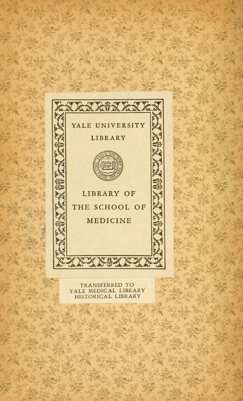 . TW YALE UNIVERSITY LIBRARY LIBRARY OF THE SCHOOL OF MEDICINE «I 5 r f«; TRANSFHRRbD TU YALE MEDICAL LIBRARY HISTORICAL LIBRARY ' Kl£- %*