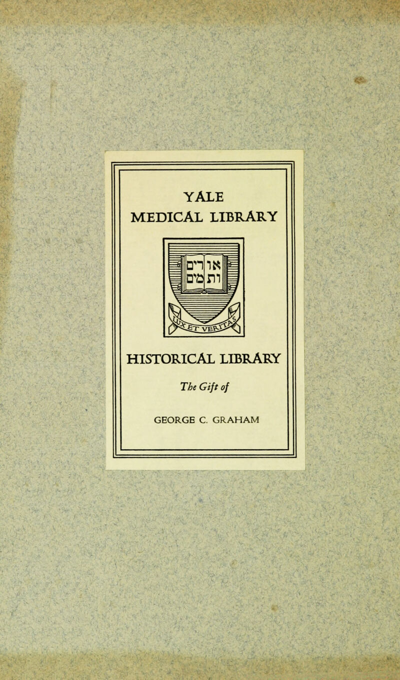 YÄLE MEDICAL LIBRARY HISTORICAL LIBRARY Tbe Gift of GEORGE C. GRAHAM