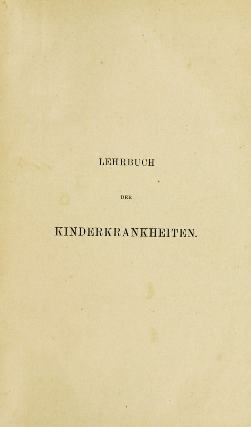 LEHRBUCH DER KINDERKRANKHEITEN.