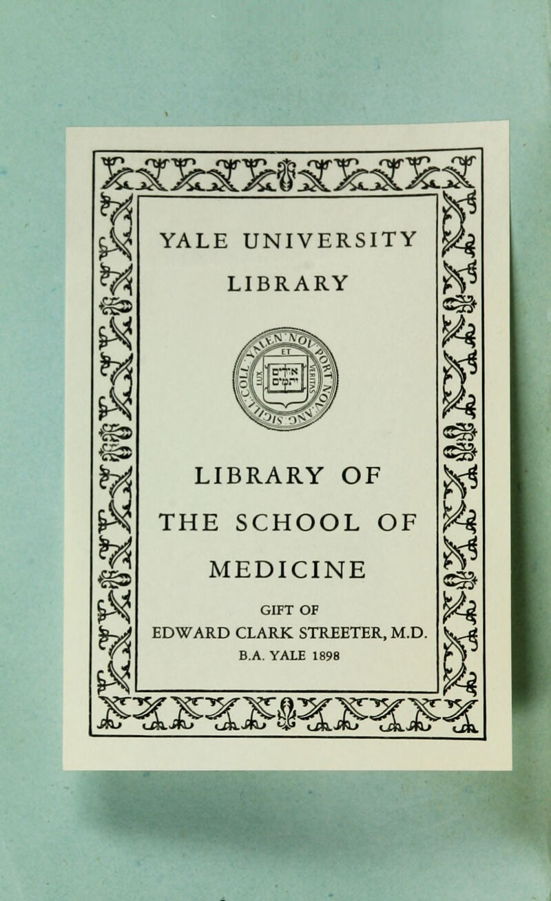 «S w «» # YALE UNIVERSITY LIBRARY *m LIBRARY OF THE SCHOOL O MEDICINE GIFT OF EDWARD CLARK STREETER, M.D. B.A. YALE 1898 ^§3